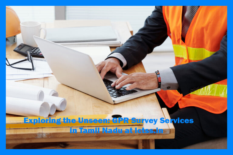 Exploring the Unseen: GPR Survey Services in Tamil Nadu at lctss.in