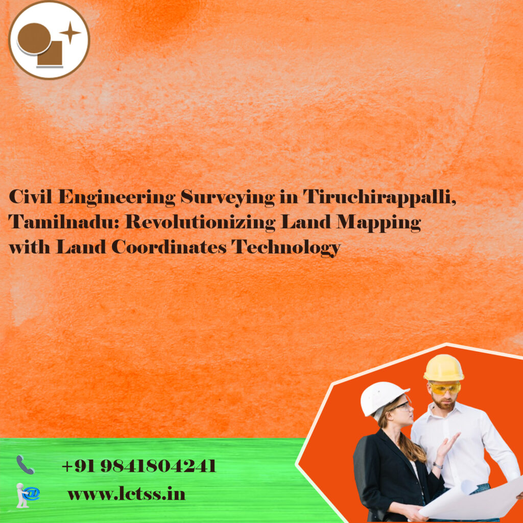 Civil Engineering Surveying in Tiruchirappalli, Tamilnadu: Revolutionizing Land Mapping with Land Coordinates Technology
